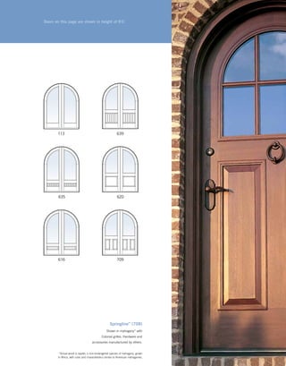 Springline™
(708)
Shown in mahogany*­­­­ with
Colonial grilles. Hardware and
accessories manufactured by others.
616
635
639
620
113
709
Doors on this page are shown in height of 8'0."
	*Actual wood is sapele, a non-endangered species of mahogany, grown
in Africa, with color and characteristics similar to American mahoganies.
 