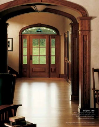 Straightline (181)
Shown in mahogany* with sidelights (183),
beveled glass and custom grilles. Direct-glazed
elliptical transom with custom art glass.
Hardware manufactured by others.
*Actual wood is sapele, a non-endangered species of mahogany, grown
in Africa, with color and characteristics similar to American mahoganies.
 