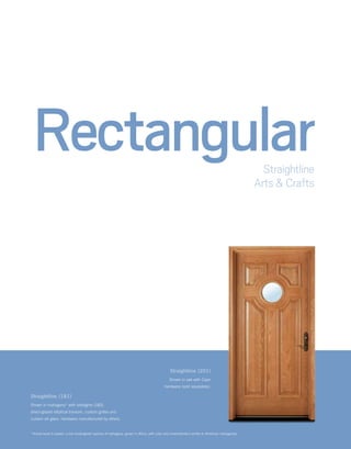 RectangularStraightline
Arts & Crafts
Straightline (181)
Shown in mahogany* with sidelights (183),
direct-glazed elliptical transom, custom grilles and
custom art glass. Hardware manufactured by others.
Straightline (201)
Shown in oak with Capri
hardware (sold separately).
*	Actual wood is sapele, a non-endangered species of mahogany, grown in Africa, with color and characteristics similar to American mahoganies.
 
