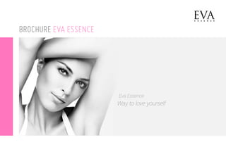 BROCHURE EVA ESSENCE
Way to love yourself
Eva Essence
 