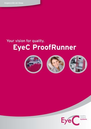 Your vision for quality.
EyeC ProofRunner
Inspección en línea
 