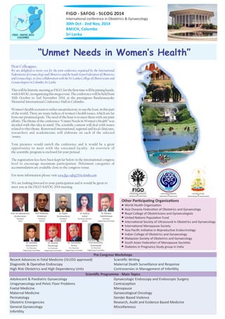 “Unmet Needs in Women’s Health”
INTERNATIONAL FEDERATION
OF
GYNAECOLOGY & OBSTETRICS
SOUTH ASIAN FEDERATION
OF
OBSTETRICS & GYNAECOLOGY
SRI LANKA COLLEGE
OF
OBSTETRICIANS & GYNAECOLOGISTS
 