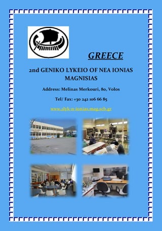 GREECE
2nd GENIKO LYKEIO OF NEA IONIAS
MAGNISIAS
Address: Melinas Merkouri, 80, Volos
Tel/ Fax: +30 242 106 66 85
www.2lyk-n-ionias.mag.sch.gr
 