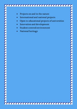  Projects on and in the nature
 Internationaland national projects
 Open to educational projects of universities
 Innovation and development
 Student-centred environment
 National heritage
 