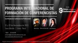 Certificado de Conferencista Profesional
21 y 22 de Noviembre de 2015
1era Edición | Lima - Perú
+0051 - 951656789
contacto@camaradeconferencistas.com
www.camaradeconferencistas.com
Carlos de la Rosa VidalAlberto Pupo Karina Madueño
Avala:
 