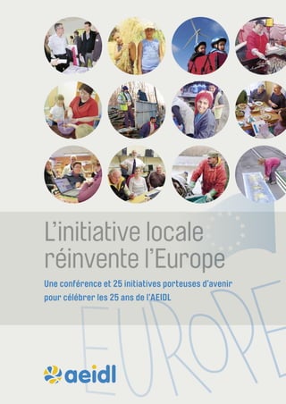L’initiative locale 
réinvente l’Europe 
Une conférence et 25 initiatives porteuses d’avenir 
pour célébrer les 25 ans de l’AEIDL 
 