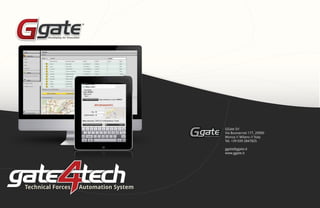 ®   GGate Srl
                                Via Buonarroti 177, 20900
Developing for Innovation
                                Monza // Milano // Italy
                                Tel. +39 039 2847825

                                ggate@ggate.it
                                www.ggate.it
 