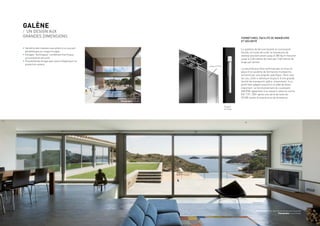 Architecte : Esther Santos
Photographe : Wenzel
Poignée
de tirage
jusqu’à 39 mm
GALÈNE
/ UN DESIGN AUX
GRANDES DIMENSIONS
•	Symétrie des masses vues grâce à un ouvrant
périphérique en coupe d’onglet.
•	Vitrages “techniques” combinant thermique,
acoustique et sécurité.
•	Possibilité de vitrage avec store intégré pour la
protection solaire.
Le système de ferrure levante et coulissante
facilite, en toute sécurité, la manœuvre de
vantaux pouvant peser jusqu’à 300 kg et mesurer
jusqu’à 2,50 mètres de haut par 2,50 mètres de
large par vantail.
La sécurité peut être renforcée par la mise en
place d’un système de fermeture multipoints
actionné par une poignée spécifique. Dans tous
les cas, celle-ci demeure toujours d’une grande
facilité de manœuvre, grâce, notamment, à un
profil bien adapté associé à un effet de levier
important. Le fonctionnement du coulissant
GALÈNE appartient à la classe 4 selon la norme
EN 1191: 2001 après une série de tests de
20 000 cycles d’ouverture et de fermeture.
Architectes : Mora, Sant Vicens Arquitectes Associats
Photographe : Lluís Casals
FERMETURES, FACILITÉ DE MANŒUVRE
ET SÉCURITÉ
/ 6
 