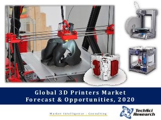 M a r k e t I n t e l l i g e n c e . C o n s u l t i n g
Global 3D Printers Market
Forecast & Opportunities, 2020
 