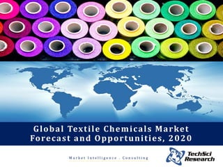 M a r k e t I n t e l l i g e n c e . C o n s u l t i n g
Global Textile Chemicals Market
Forecast and Opportunities, 2020
 