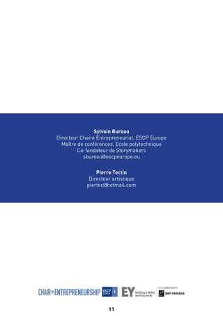 11
Sylvain Bureau
Directeur Chaire Entrepreneuriat, ESCP Europe
Maître de conférences, Ecole polytechnique
Co-fondateur de Storymakers
sbureau@escpeurope.eu
Pierre Tectin
Directeur artistique
piertec@hotmail.com
 