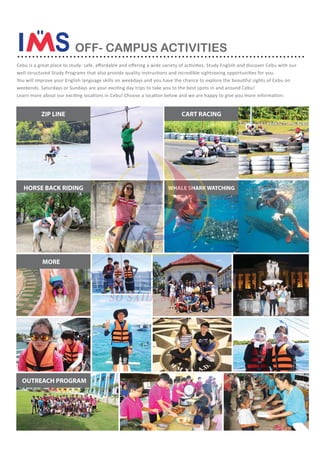 CART RACING
MORE
OFF- CAMPUS ACTIVITIES.............................................................................
ZIP LINE
WHALE SHARK WATCHINGHORSE BACK RIDING
OUTREACH PROGRAM
 