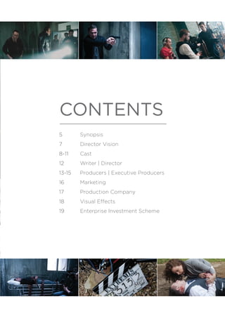 5
7
8-11
12
13-15
16
17
18
19
Synopsis
Director Vision
Cast
Writer | Director
Producers | Executive Producers
Marketing
Production Company
Visual Effects
Enterprise Investment Scheme
CONTENTS
 