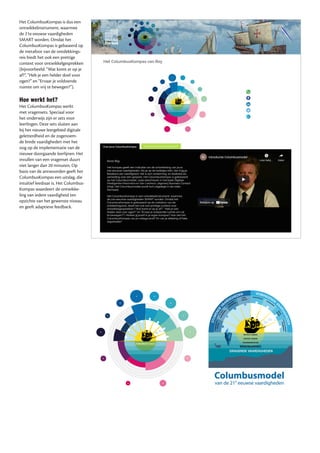Het ColumbusKompas is dus een
ontwikkelinstrument, waarmee
de 21e-eeuwse vaardigheden
SMART worden. Omdat het
ColumbusKompas is gebaseerd op
de metafoor van de ontdekkings-
reis biedt het ook een prettige
context voor ontwikkelgesprekken
(bijvoorbeeld: “Wat komt er op je
af?”, “Heb je een helder doel voor
ogen?” en “Ervaar je voldoende
ruimte om vrij te bewegen?”).
Hoe werkt het?
Het ColumbusKompas werkt
met vragensets. Speciaal voor
het onderwijs zijn er sets voor
leerlingen. Deze sets sluiten aan
bij het nieuwe leergebied digitale
geletterdheid en de zogenoem-
de brede vaardigheden met het
oog op de implementatie van de
nieuwe doorgaande leerlijnen. Het
invullen van een vragenset duurt
niet langer dan 20 minuten. Op
basis van de antwoorden geeft het
ColumbusKompas een uitslag, die
intuïtief leesbaar is. Het Columbus-
Kompas waardeert de ontwikke-
ling van iedere vaardigheid ten
opzichte van het gewenste niveau
en geeft adaptieve feedback.
 