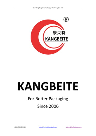 Shandong Kangbeite Packaging Machinery Co., Ltd.
008615006621108 https://www.kbtfoodpack.com admin@kbtfoodpack.com
KANGBEITE
For Better Packaging
Since 2006
 