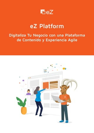 Digitaliza Tu Negocio con una Plataforma
de Contenido y Experiencia Agile
eZ Platform
 