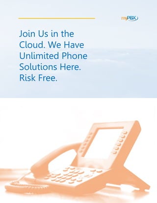 Join Us in the
Cloud. We Have
Unlimited Phone
Solutions Here.
Risk Free.
 