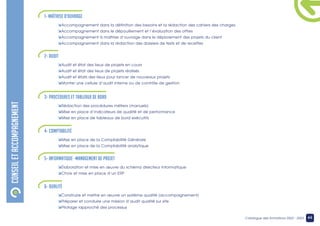 CONSEIL
ET
ACCOMPAGNEMENT
àAccompagnement dans la définition des besoins et la rédaction des cahiers des charges
àAccompagnement dans le dépouillement et l’évaluation des offres
àAccompagnement à maîtrise d’ouvrage dans le déploiement des projets du client
àAccompagnement dans la rédaction des dossiers de tests et de recettes
àMise en place de la Comptabilité Générale
àMise en place de la Comptabilité analytique
àRédaction des procédures métiers (manuels)
àMise en place d’indicateurs de qualité et de performance
àMise en place de tableaux de bord exécutifs
àÉlaboration et mise en œuvre du schéma directeur informatique
àChoix et mise en place d’un ERP
àAudit et état des lieux de projets en cours
àAudit et état des lieux de projets réalisés
àAudit et états des lieux pour lancer de nouveaux projets
àMonter une cellule d’audit interne ou de contrôle de gestion
àConstruire et mettre en œuvre un système qualité (accompagnement)
àPréparer et conduire une mission d’audit qualité sur site
àPilotage rapproché des processus
1- Maîtrise d’Ouvrage
4- Comptabilité
3- Procédures et Tableaux de bord
5- Informatique –Management de projet
2- Audit
6- Qualité
46
Catalogue des formations 2022 - 2023
 