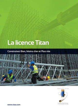 La licence Titan 
Construisez Bien, Moins cher et Plus vite 
www.cioa.com 
 
