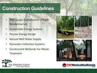 Construction Guidelines

 • 95% Jungle Conservation of Each
   Residential Lot
 • Sustainable Energy Systems
 • Passive Energy Design
 • Natural Well Water Supply
 • Rainwater Collection Systems
 • Constructed Wetlands For Waste
   Treatment
 