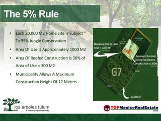 The 5% Rule
 • Each 20,000 M2 Home Site Is Subject "
    To 95% Jungle Conservation
 • Area Of Use Is Approximately 1000 M2
 • Area Of Roofed Construction Is 30% of
    Area of Use = 300 M2
 • Municipality Allows A Maximum
    Construction Height Of 12 Meters
 