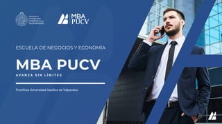 MBA PUCV
ESCUELA DE NEGOCIOS Y ECONOMÍA
A V A N Z A S I N L Í M I T E S
Pontificia Universidad Católica de Valparaíso
 