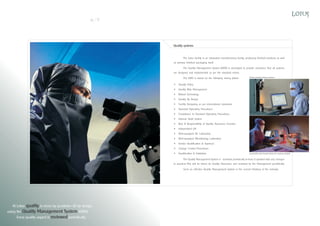 16

17

Quality systems

The Lotus facility is an integrated manufacturing facility, producing finished products as well
as primary finished packaging itself.
The Quality Management System (QMS) is developed to provide assurance that all systems
are designed and implemented as per the standard norms.
The QMS is based on the following strong pillars:

Ÿ
Ÿ
Ÿ
Ÿ
Ÿ
Ÿ
Ÿ
Ÿ
Ÿ
Ÿ
Ÿ
Ÿ
Ÿ
Ÿ
Ÿ

Tensile strength testing machine

Quality Policy
Quality Risk Management
Robust Technology
Quality By Design
Facility Designing as per international standards
Standard Operating Procedures
Compliance to Standard Operating Procedures
Internal Audit System
Role & Responsibility of Quality Assurance function
Independent QA
Well-equipped QC Laboratory
Well-equipped Microbiology Laboratory
Vendor Qualification & Approval
Change Control Procedures
Qualification & Validation

Coulometric Karl Fischer titrator for moisture analysis

The Quality Management System is reviewed periodically to keep it updated with any changes
in practices. This will be driven by Quality Assurance and reviewed by the Management periodically .
Such an effective Quality Management System is the current thinking of the industry.

At Lotus quality is never by accident - it’s by design,
using the Quality Management System (QMS).
Every quality aspect is reviewed periodically.

 