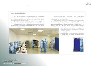 14

15

Meeting the challenge of sterilization
One of the more difficult aspects of suture manufacturing has been the sterilization of

Andersen uses a unique method for creating humidity. It employs a humidity chip that

synthetic absorbable sutures. Due to their hygroscopic nature and the tendency to bond effectively with

delivers precise humidity levels directly onto the load to be sterilized, compared to the older method

EtO in the presence of moisture, they tend to degenerate and lose strength on storage, leading to

of spraying distilled water into a chamber full of gas.

serious implications for the patient and the surgeon.
The solution, therefore, was a sterilizer that delivered precise moisture levels for effective
sterilization. And utilized minimum quantity of EtO gas that was easy to recover at the end of the cycle.

Andersen Sterilizers use less than 1/6th of the gas compared to other conventional sterilizers .
As a result, less gas binds to the suture and is easy to recover at the end of the cycle. This also ensures
that lesser amounts of

gas are discharged into the environment. As opposed to this, conventional

Lotus found the answer in a 100% EtO gas sterilizer from Andersen Products, USA. Andersen

sterilizers using high amounts of gas make the complete recovery of EtO difficult, leading to the

is a name to reckon with in the business of sterilization for the past 35 years and has more than

presence of residual EtO on the product that could lead to post-operative complications .

7,000 installations world-wide to its credit.

The Andersen system, which runs the sterilization process with pre-measured parameters, further
simplifies the validation process with respect to humidity, gas levels ,
standard load, gas penetration, etc. - which is mandatory for international
quality systems in sterilization.
As a responsible corporate citizen, Lotus is also committed
to environment protection. To this end it has invested in an Abator provided
by Andersen Products that neutralizes the discharged EtO into
carbon-dioxide and water.

The Andersen Sterilizer delivers precise moisture
levels through a humidity chip and utilizes less than
1/6th of the EtO used by conventional sterilizers.

 