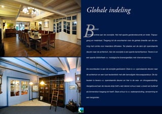 Globale indeling

B

Begane grond
Centrale entree aan de voorzijde. Hal met aparte garderoberuimte en toilet. Trapopgang en meterkast. Toegang tot de woonkamer over de gehele breedte van de woning met ruimte voor meerdere zithoeken. Ter plaatse van de dars zijn openslaande
deuren naar de achtertuin. Aan de voorzijde is een aparte kamer/kantoor. Tevens is er
een aparte bibliotheek v.v. nostalgische boerengeeltjes met vloerverwarming.

De woonkeuken is aan de tuinzijde gesitueerd. Deze is v.v. openslaande deuren naar
de achtertuin en een luxe keukenblok met alle benodigde inbouwapparatuur. De bijkeuken is tevens v.v. openslaande deuren en hier is de was- en droogaansluiting.
Aangebouwd aan de nieuwe stolp treft u een stenen schuur waar u zowel van buitenaf
als binnendoor toegang tot heeft. Deze schuur is v.v. wateraansluiting, verwarming en
een bergzolder.

 