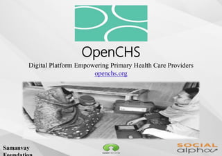 Samanvay
OpenCHS
Digital Platform Empowering Primary Health Care Providers
openchs.org
 