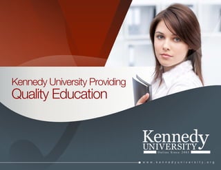 Kennedy University Providing
Quality Education



                               w w w . k e n n e d y u n i v e r s i t y . o r g
 