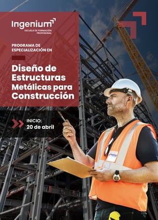 INICIO:
20 de abril
PROGRAMA DE
ESPECIALIZACIÓN EN
Diseño de
Estructuras
Metálicas para
Construcción
 