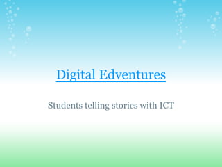 Digital Edventures

Students telling stories with ICT