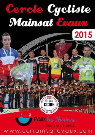 2015
Cercle Cycliste
Mainsat Evaux
w w w. ccm a in s a t ev a u x . co m
 