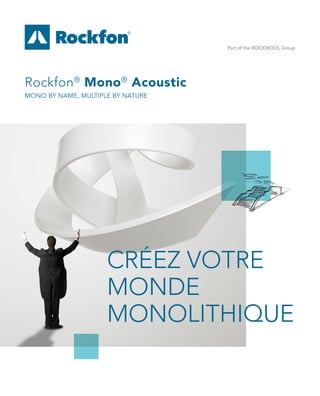 Part of the ROCKWOOL Group
Rockfon®
Mono®
Acoustic
MONO BY NAME, MULTIPLE BY NATURE
CRÉEZ VOTRE
MONDE
MONOLITHIQUE
 