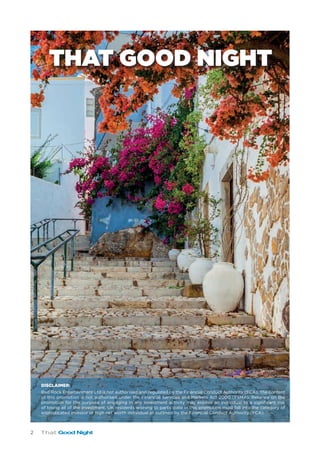 2 That Good Night
THAT GOOD NIGHT
DISCLAIMER:
Red Rock Entertainment Ltd is not authorised and regulated by the Financial Conduct Authority (FCA). The content
of this promotion is not authorised under the Financial Services and Markets Act 2000 (FSMA). Reliance on the
promotion for the purpose of engaging in any investment activity may expose an individual to a significant risk
of losing all of the investment. UK residents wishing to participate in this promotion must fall into the category of
sophisticated investor or high net worth individual as outlined by the Financial Conduct Authority (FCA).
 