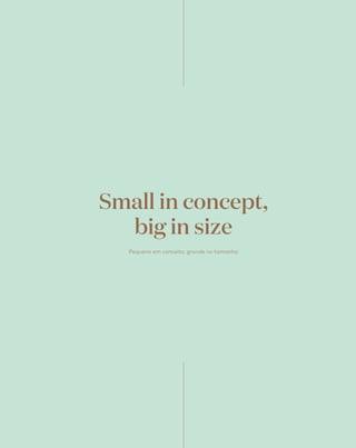 Small in concept,
big in size
Pequeno em conceito, grande no tamanho
 