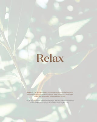 Relax
Relaxe. O The Nest estabelece um novo entendimento da habitação
na cidade, brilhantemente conjugando áreas interiores e exteriores,
todas elas destinadas à vida de todos os dias.
The Nest gives a new definition to living in the city, brilliantly combining
indoor and outdoor areas, all intended for everyday living.
 