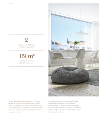 The Nest 54
Toda a delicadeza que caracteriza o The Nest
repete-se ao longo dos dois pisos que compõe
cada T3 duplex do City Building. A sua estrutura
arquitectónica é um verdadeiro convite ao deleite,
com mais espaço e conforto para desfrutar do
sossego do seu lar.
All the delicacy that characterizes The Nest
repeats itself along the two floors that
compose each T3 duplex of the City Building.
Its architectural structure is a true invitation to
delight, with more space and comfort to enjoy
the quiet of your home.
Apartamentos T3 Duplex
T3 Duplex Apartments
2
151 m2
Área Privativa Total
Total Private Area
 
