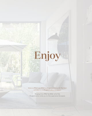 Enjoy
Entre os 97m² e os 411m², os 15 apartamentos do The Nest
convidam a uma vivência plena do espaço.
Ranging from 97m² to 411m², all of the
15 apartments invite you to fully experience the space.
 