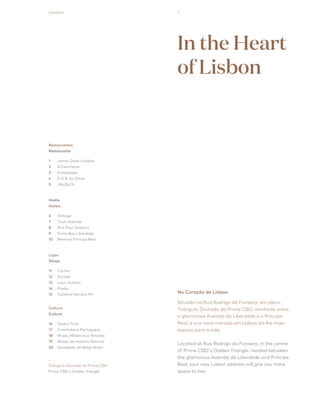 7
Restaurantes
Restaurants
Holéis
Hotels
Lojas
Shops
Cultura
Culture
In the Heart
of Lisbon
1
2
3
4
5
6
7
8
9
10
11
12
13
14
15
16
17
18
19
20
Jamie Oliver's Italian
A Cevicheria
Embaixada
K.O.B. by Olivier
JNcQUOI
Vintage
Tivoli Avenida
Ritz Four Seasons
Porto Bay Liberdade
Memmo Príncipe Real
Cartier
Escada
Louis Vuitton
Prada
Carolina Herrera NY
Teatro Tivoli
Cinemateca Portuguesa
Museu Medeiros e Almeida
Museu de História Natural
Sociedade de Belas-Artes
Triângulo Dourado do Prime CBD
Prime CBD's Golden Triangle
Location
No Coração de Lisboa
Situado na Rua Rodrigo da Fonseca, em pleno
Triângulo Dourado da Prime CBD, aninhada entre
a glamorosa Avenida da Liberdade e o Príncipe
Real, a sua nova morada em Lisboa dá-lhe mais
espaço para a vida.
Located at Rua Rodrigo da Fonseca, in the centre
of Prime CBD's Golden Triangle, nestled between
the glamorous Avenida da Liberdade and Príncipe
Real, your new Lisbon address will give you more
space to live.
 