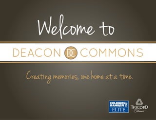 Welcome to
Creating memories, one home at a time.
DEACON COMMONS
 