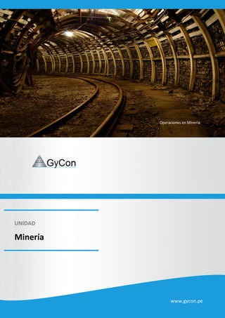 Operaciones en Minería
Minería
UNI UNIDAD
www.gycon.pe
 