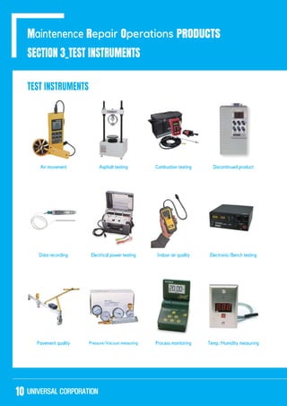 SECTION 3_TEST INSTRUMENTS
Maintenence Repair Operations PRODUCTS
TEST INSTRUMENTS
Air movement
Pavement quality
Asphalt testing
Pressure/Vacuum measuring
Combustion testing
Process monitoring
Discontinued product
Temp./Humidity measuring
Electrical power testingData recording Indoor air quality
10
 