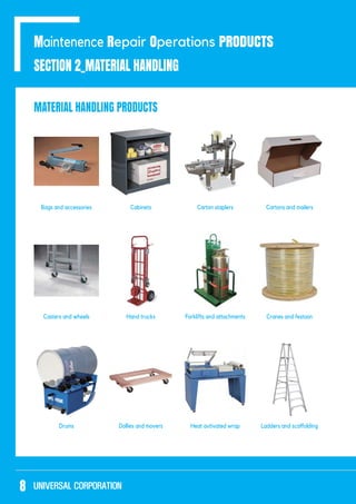 SECTION 2_MATERIAL HANDLING
Maintenence Repair Operations PRODUCTS
MATERIAL HANDLING PRODUCTS
Drums
Cabinets
Dollies and movers
Carton staplers
Heat avtivated wrap
Cartons and mailers
Hand trucksCasters and wheels Cranes and festoon
8
 