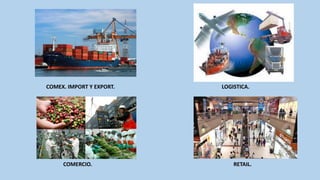 COMEX. IMPORT Y EXPORT. LOGISTICA.
COMERCIO. RETAIL.
 