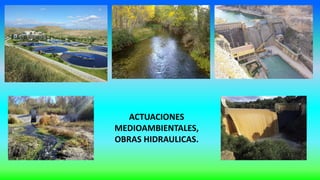 ACTUACIONES
MEDIOAMBIENTALES,
OBRAS HIDRAULICAS.
 