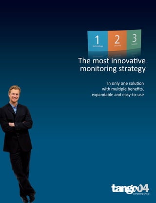The most innovative
monitoring strategy
           In only one solution
        with multiple benefits,
   expandable and easy-to-use
 