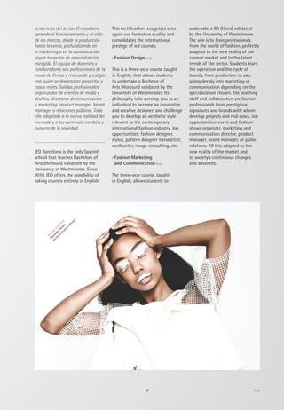 41 Moda
tendencias del sector. El estudiante
aprende el funcionamiento y el ciclo
de las marcas, desde la producción
hasta la venta, profundizando en
el marketing o en la comunicación,
según la opción de especialización
escogida. El equipo de docentes y
colaboradores son profesionales de la
moda de firmas y marcas de prestigio
con quien se desarrollan proyectos y
casos reales. Salidas profesionales:
organizador de eventos de moda y
desfiles, directores de comunicación
y marketing, product manager, brand
manager o relaciones públicas. Todo
ello adaptado a la nueva realidad del
mercado y a los continuos cambios y
avances de la sociedad.
IED Barcelona is the only Spanish
school that teaches Bachelors of
Arts (Honours) validated by the
University of Westminster. Since
2010, IED offers the possibility of
taking courses entirely in English.
This certification recognizes once
again our formative quality and
consolidates the international
prestige of ied courses.
›› Fashion Design (Eng)
This is a three-year course taught
in English, that allows students
to undertake a Bachelor of
Arts (Honours) validated by the
University of Westminster. Its
philosophy is to develop you as an
individual to become an innovative
and creative designer, and challenge
you to develop an aesthetic style
relevant to the contemporary
international fashion industry. Job
opportunities: fashion designer,
stylist, pattern designer trendsetter,
coolhunter, image consulting, etc.
›› Fashion Marketing
and Communication (Eng)
The three-year course, taught
in English, allows students to
undertake a BA (Hons) validated
by the University of Westminster.
The aim is to train professionals
from the world of fashion, perfectly
adapted to the new reality of the
current market and to the latest
trends of the sector. Students learn
the operation and the cycle of
brands, from production to sale,
going deeply into marketing or
communication depending on the
specialization chosen. The teaching
staff and collaborators are fashion
professionals from prestigious
signatures and brands with whom
develop projects and real cases. Job
opportunities: event and fashion
shows organizer, marketing and
communication director, product
manager, brand manager, or public
relations. All this adapted to the
new reality of the market and
to society’s continuous changes
and advances.
Healing
Collection
M
ercedesArnús
BA
(Hons)Fashion
Design
 