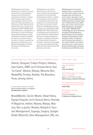 47
Els nostres estudiants treballen o han treballat a
Nuestros estudiantes trabajan o han trabajado en
Our students work or worked at
Clients de l’IED Barcelona · Clientes del IED Barcelona · IED Barcelona clients
Ailanto, Desigual, Friday’s Project, Habaluc,
Jose Castro, JNBY, Levi’s Strauss Iberia, lkxa
“La Caixa”, Maians, Mango, Mariona Gen,
ModaFAD, Privalia, Reebok, The Brandery,
Yerse, among others.
Bread&Butter, Carion Wester, Diesel Iberia,
Equipo Singular, Levi’s Strauss Iberia, Harrods,
H Magazine, Inditex, Maians, Mango, Mys-
tery, Net-a-porter, Reebok, Roiback E-Tour-
ism Management, Superga, Surgery, Stylight
Gmbh (Munich), View Management, XXL, etc.
Premis · Premios · Prizes
2014 Best Management for Creative
Industries IED Thesis
JNBY
Freja Lina Nyman
2013 Best Management for Creative
Industries Thesis IED
Maians - From Product to Value
Maria Soriano y Daniela Johansson
2012 Drapers Fashion Awards “Wom-
enswear Brand of the Year” London
Anelli Willis
2012 Best Press IED Thesis
by Yorokobu
Brotherhood Desigual
Li Andersson, Georgia Cherrie
IED Management for Creative
Industries és un referent en el sector,
complementa els seus programes
educatius amb conferències de
professionals de l'àmbit i col·labora
amb reconeguts esdeveniments i
amb prestigioses institucions. Han
passat per l'escola personalitats com
l'economista i Premi Nobel de la Pau
Muhammad Yunus, el creador de la
metodologia LEGO© SERIOUS PLAY™
Robert Rasmussen, el sociòleg Derrick
de Kerckhove, el teòric del Business
Design Richard Buchanan, l'empre-
sària Beatrice Trussardi, el fundador
de Infonomia i Co-Society Alfons
Cornellà, etc. Docents i alumnes han
participat en esdeveniments com
Barcelona Design Week, Semiofest,
Biz Barcelona, TEDx Barcelona,
entre altres.
IED Management for Creative
Industries es un referente en el
sector, complementa sus programas
educativos con conferencias de
profesionales del ámbito y colabora
en reconocidos acontecimientos y
con prestigiosas instituciones. Han
pasado por la escuela personalida-
des como el economista y Premio
Nobel de la Paz Muhammad Yunus,
el creador de la metodología LEGO©
SERIOUS PLAY™ Robert Rasmussen,
el sociólogo Derrick de Kerckhove, el
teórico del Business Design Richard
Buchanan, la empresaria Beatrice
Trussardi, el fundador de Infonomia
y Co-Society Alfons Cornellà, etc.
Docentes y alumnos han participado
en eventos como Barcelona Design
Week, Semiofest, Biz Barcelona, TEDx
Barcelona, entre otros.
IED Management for Creative
Industries area is a benchmark in
the field, which combines training
programs with conferences by
sector experts, takes part in well-
known events and collaborates with
leading institutions. Leading figures
such as Muhammad Yunus, Nobel
Peace prize winner and economist,
Robert Rasmussen, the designer
of the LEGO© SERIOUS PLAY™
methodology, Derrick de Kerckhove,
sociologist, Richard Buchanan,
Business Design theorist, Beatrice
Trussardi, businesswoman, Alfons
Cornellà, founder of Infonomia
and Co-Society, have all been to
our school. Teachers and students
have taken part in events such as
Barcelona Design Week, Semiofest,
Biz Barcelona and TEDx Barcelona.
Management for Creative Industries
 